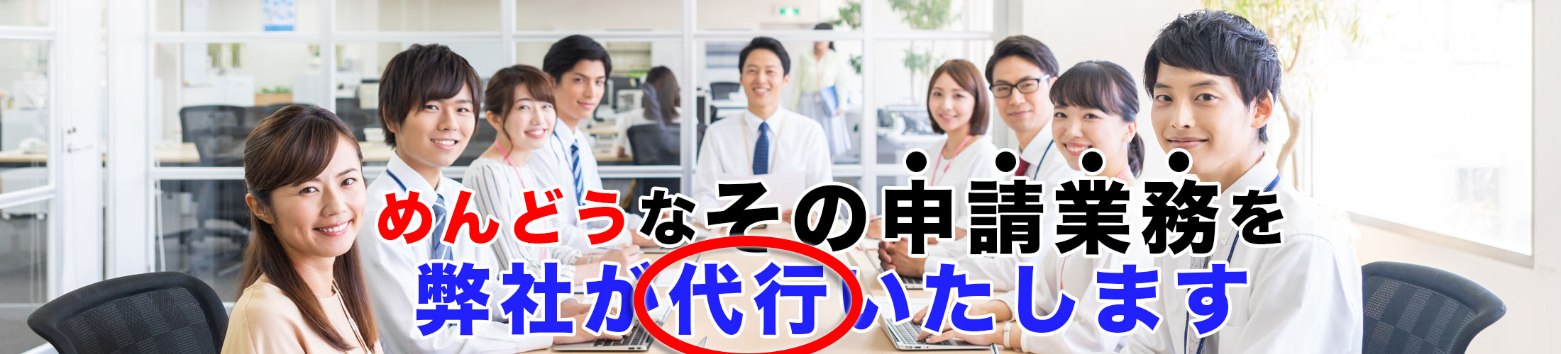 めんどうなその申請業務は、弊社が代行いたします。